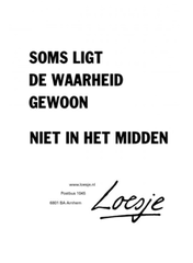 Affische Loesje met tekst: Soms ligt de waarheid gewoon niet in het midden